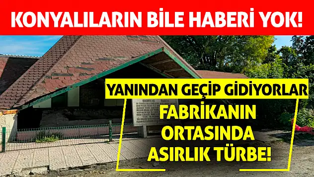 Fabrikanın ortasında asırlık türbe! Konyalıların bile haberi yok!