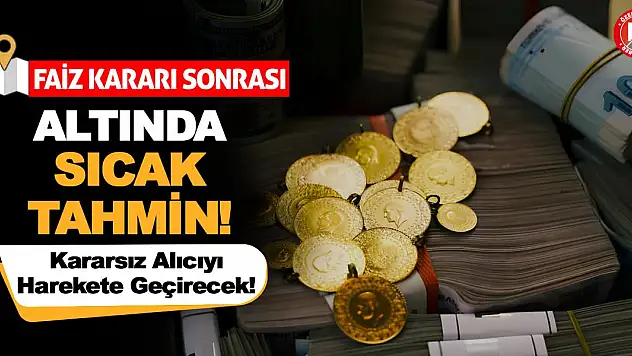 Faiz Kararı Sonrası Altında Sıcak Tahmin! Kararsız Alıcıyı Harekete Geçirecek!