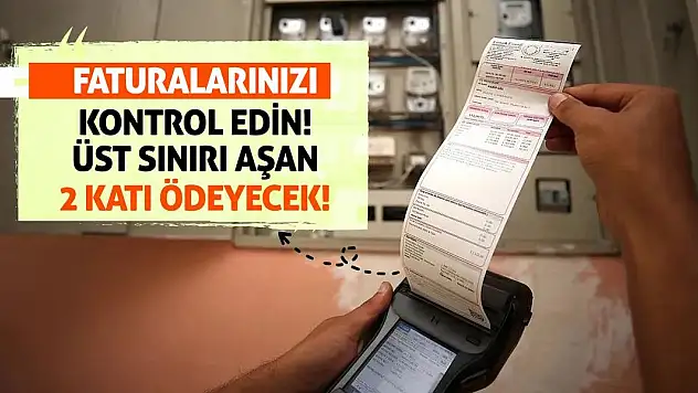 Faturalarınızı Kontrol Edin! Üst Sınırı Aşan 2 Katı Ödeyecek!