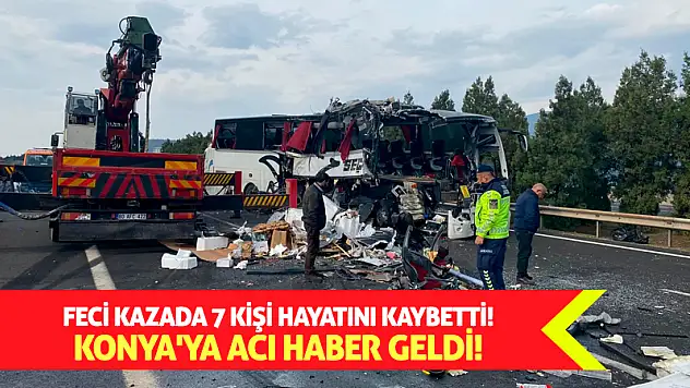 Feci kazada 7 kişi hayatını kaybetti! Konya'ya acı haber geldi!