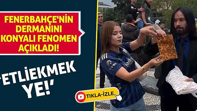 Fenerbahçe'nin dermanını Konyalı fenomen açıkladı! 'Etliekmek ye!'