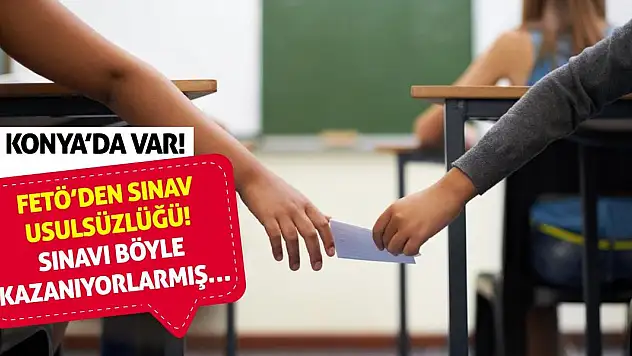 FETÖ'den Sınav Usulsüzlüğü! Sınavı Böyle Kazanıyorlarmış… Konya'da Var!
