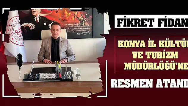 Fikret Fidan Konya İl Kültür ve Turizm Müdürlüğü'ne resmen atandı!
