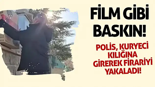Film Gibi Baskın! Polis, Kuryeci Kılığına Girerek Firariyi Yakaladı!