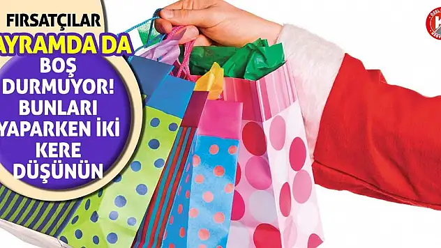 Fırsatçılar bayramda da boş durmuyor! Bunları yaparken iki kere düşünün