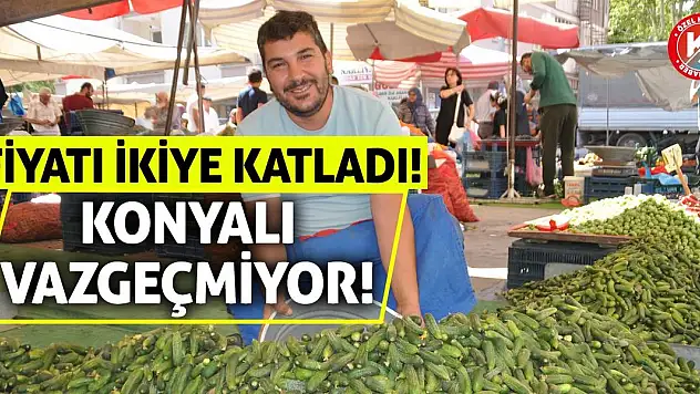 Fiyatı İkiye Katladı! Konyalı Vazgeçmiyor!