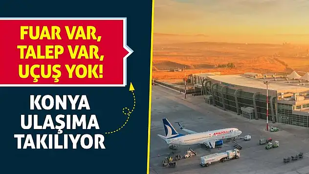 Fuar Var, Talep Var, Uçuş Yok! Konya Ulaşıma Takılıyor