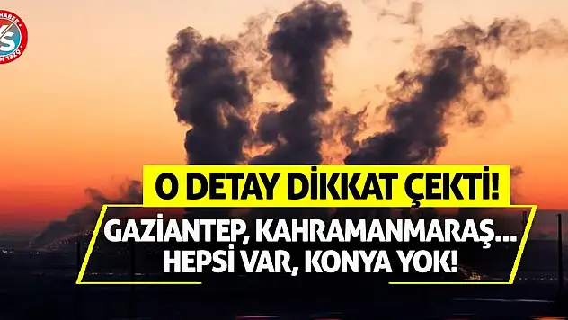 Gaziantep, Kahramanmaraş... Hepsi Var, Konya Yok! O Detay Dikkat Çekti!