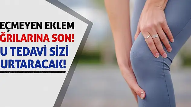 Geçmeyen Eklem Ağrılarına Son! Bu Tedavi Sizi Kurtaracak!