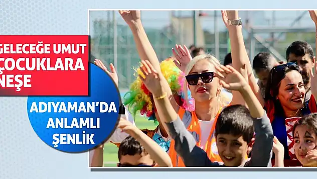 Geleceğe Umut, Çocuklara Neşe: Adıyaman'da Anlamlı Şenlik