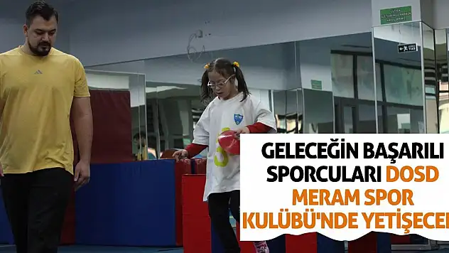 Geleceğin başarılı sporcuları DOSD Meram Spor Kulübü'nde yetişecek!