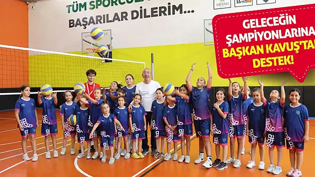 Geleceğin Şampiyonlarına Başkan Kavuş'tan Destek!