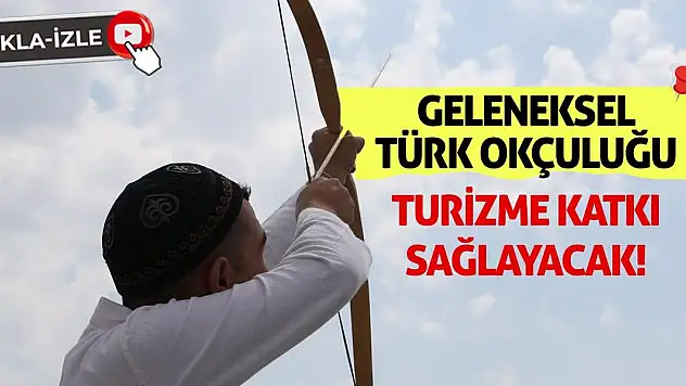 Geleneksel Türk okçuluğu turizme katkı sağlayacak!