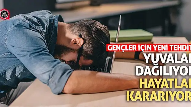 Gençler İçin Yeni Tehdit: Yuvalar Dağılıyor, Hayatlar Kararıyor