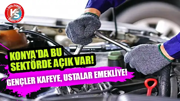 Gençler Kafeye, Ustalar Emekliye! Konya'da Bu Sektörde Açık Var!