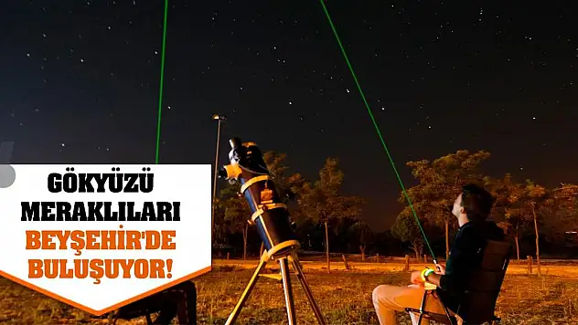 Gökyüzü Meraklıları Beyşehir'de Buluşuyor!