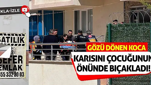 Gözü Dönen Koca Karısını Çocuğunun Önünde Bıçakladı!