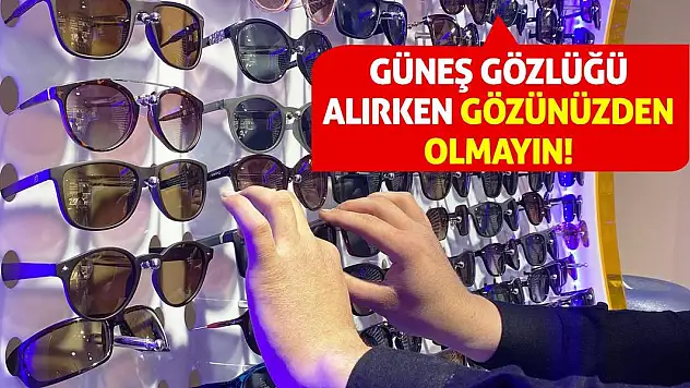 Güneş Gözlüğü Alırken Gözünüzden Olmayın!