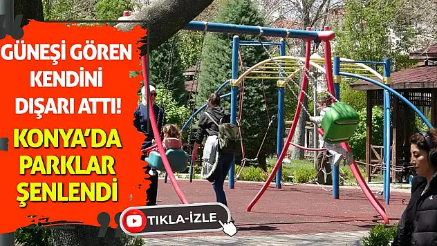 Güneşi Gören Kendini Dışarı Attı! Konya'da Parklar Şenlendi
