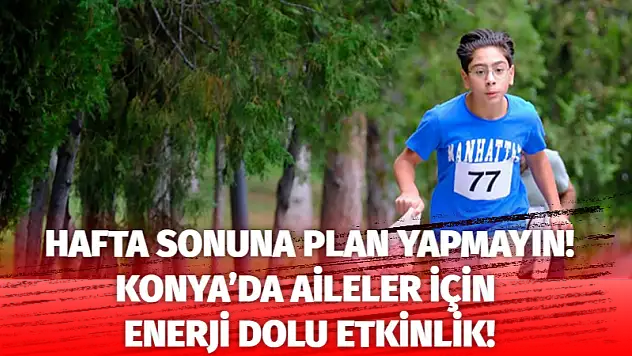 Hafta Sonuna Plan Yapmayın! Konya'da Aileler İçin Enerji Dolu Etkinlik!