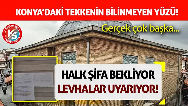 Halk Şifa Bekliyor, Levhalar Uyarıyor! Konya'daki Tekkenin Bilinmeyen Yüzü!
