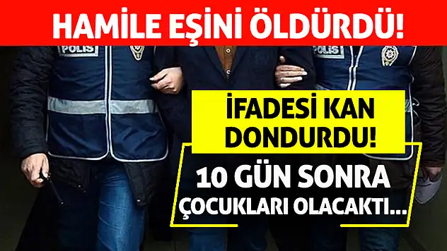Hamile Eşini Öldürdü! İfadesi Kan Dondurdu!