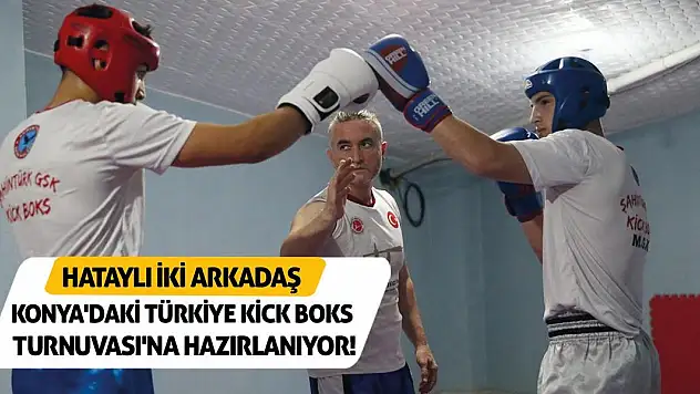 Hataylı İki Arkadaş Konya'daki Türkiye Kick Boks Turnuvası'na Hazırlanıyor!