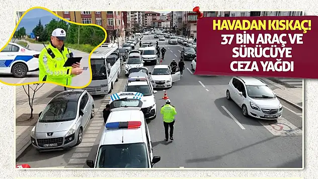 Havadan Kıskaç! 37 Bin Araç ve Sürücüye Ceza Yağdı