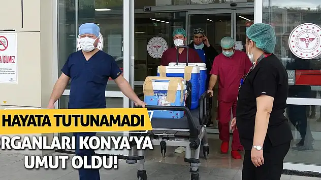 Hayata Tutunamadı! Organları Konya'ya Umut Oldu!