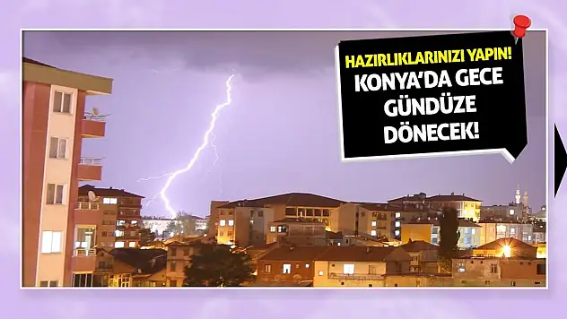 Hazırlıklarınızı Yapın! Konya'da Gece Gündüze Dönecek!