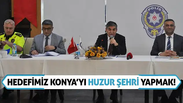 Hedefimiz Konya'yı Huzur Şehri Yapmak!