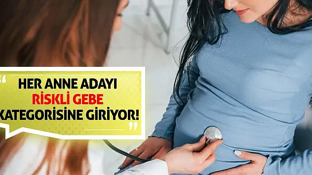 Her anne adayı riskli gebe kategorisine giriyor!