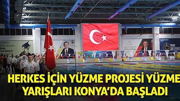 Herkes İçin Yüzme Projesi Yüzme Yarışları, Konya'da başladı
