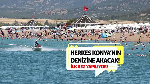 Herkes Konya'nın Denizine Akacak! İlk Kez Yapılıyor!