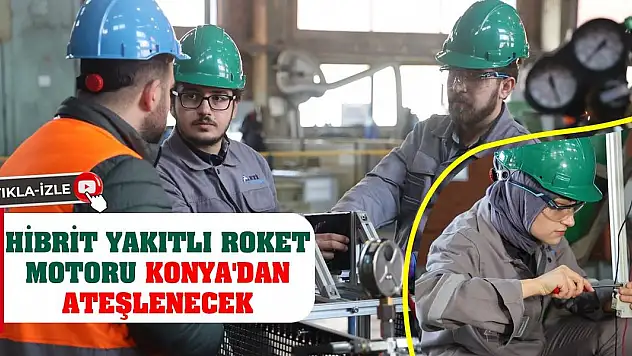 Hibrit yakıtlı roket motoru Konya'dan ateşlenecek