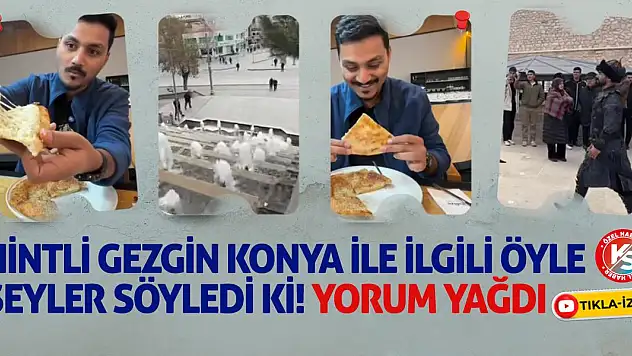 Hintli gezgin Konya ile ilgili öyle şeyler söyledi ki! Yorum yağdı