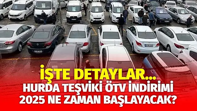 Hurda Teşviki ÖTV İndirimi 2025 Ne Zaman Başlayacak? İşte Detaylar...