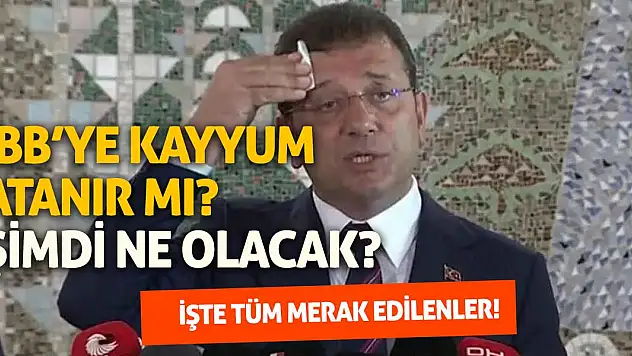 İBB'ye kayyum atanır mı? Şimdi ne olacak!?