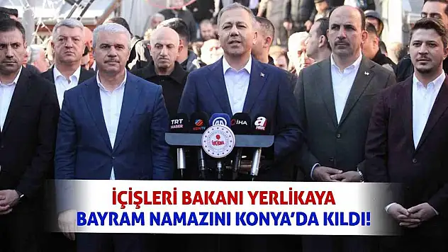 İçişleri Bakanı Yerlikaya bayram namazını Konya'da kıldı