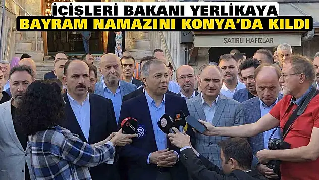 İçişleri Bakanı Yerlikaya bayram namazını Konya'da kıldı