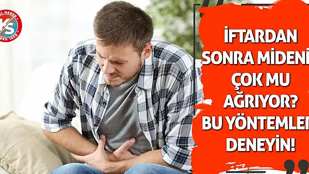 İftardan Sonra Mideniz Çok Mu Ağrıyor? Bu Yöntemleri Deneyin Rahatlayacaksınız!