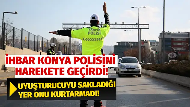 İhbar Konya Polisini Harekete Geçirdi! Uyuşturucuyu Sakladığı Yer Onu Kurtarmadı!