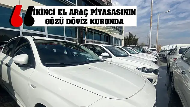 İkinci el araç piyasasının gözü döviz kurunda