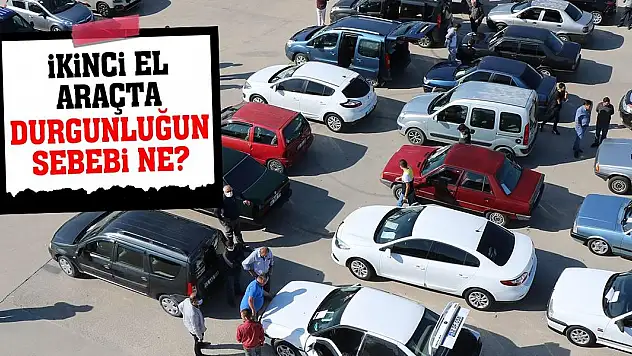 İkinci El Araçta Durgunluğun Sebebi Ne?