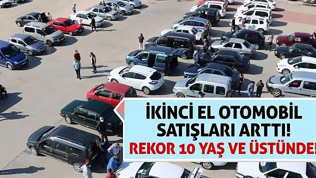 İkinci El Otomobil Satışları Arttı! Rekor 10 Yaş ve Üstünde!