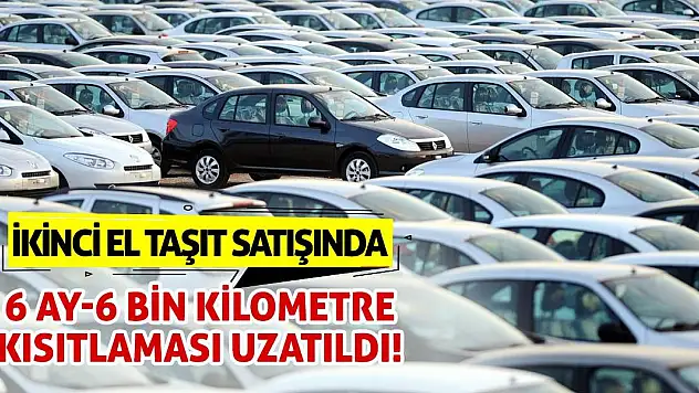 İkinci el taşıt satışında 6 ay-6 bin kilometre kısıtlaması uzatıldı