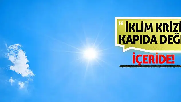 İklim Krizi Kapıda Değil, İçeride!