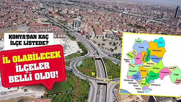 İl olabilecek ilçeler belli oldu! Konya'dan kaç ilçe listede?