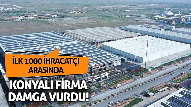 İlk 1000 İhracatçı Arasında Konyalı Firma Damga Vurdu!