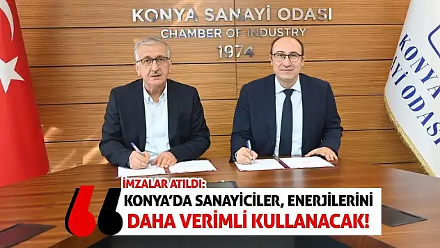 İmzalar Atıldı: Konya'da Sanayiciler, Enerjilerini Daha Verimli Kullanacak!